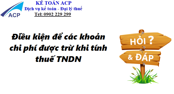 Điều kiện để các khoản chi phí được trừ khi tính thuế TNDN